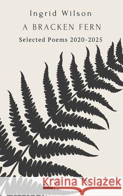 A Bracken Fern: Selected Poems 2020-2025 Ingrid Wilson 9781739404482 Experiments in Fiction - książka