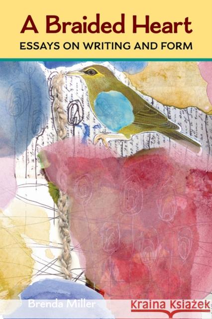 A Braided Heart: Essays on Writing and Form Brenda Lynn Miller 9780472074921 University of Michigan Press - książka