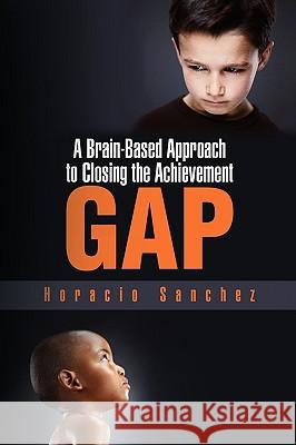 A Brain-Based Approach to Closing the Achievement Gap Horacio Sanchez 9781436382069 Xlibris Corporation - książka