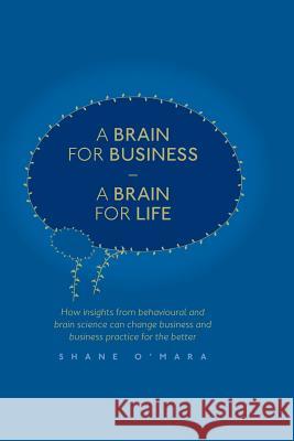 A Brain for Business - A Brain for Life: How Insights from Behavioural and Brain Science Can Change Business and Business Practice for the Better O'Mara, Shane 9783319840949 Palgrave MacMillan - książka