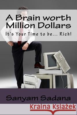 A Brain worth Million Dollars: It's Your Time to be... Rich! Sadana, Sanyam 9781542865883 Createspace Independent Publishing Platform - książka