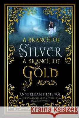 A Branch of Silver, a Branch of Gold Anne Elisabeth Stengl 9781942379119 Rooglewood Press - książka