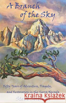 A Branch of The Sky: Fifty Years of Adventure, Tragedy, and Restoration in the Sierra Nevada Sorensen, Steve 9780962941849 Picacho - książka