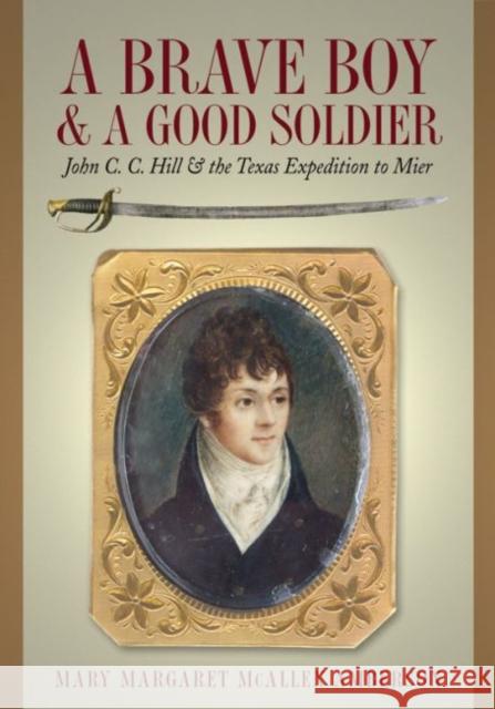 A Brave Boy and a Good Soldier: John C. C. Hill and the Texas Expedition to Mier Amberson, Mary 9780876112144 Texas State Historical Association - książka