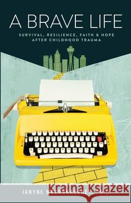 A Brave Life: Survival, Resilience, Faith and Hope after Childhood Trauma Janyne McConnaughey 9781945099236 Cladach Publishing - książka