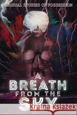 A Breath from the Sky: Unusual Stories of Possession Scott R. Jones Howard P. Lovecraft Matthew M. Bartlett 9781927673232 Martian Migraine Press - książka