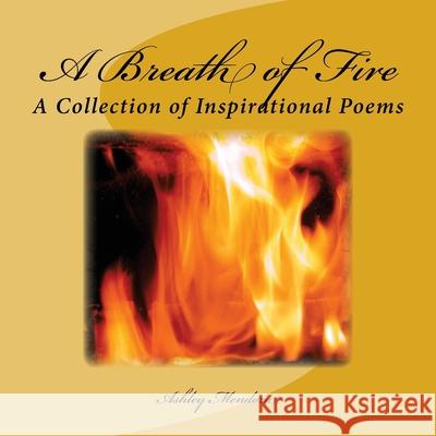 A Breath of Fire: A Collection of Inspirational Poems Ashley Mendoza 9781974522415 Createspace Independent Publishing Platform - książka