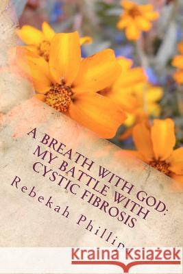 A Breath With God: My Battle With Cystic Fibrosis Phillips, Rebekah 9781478363095 Createspace - książka