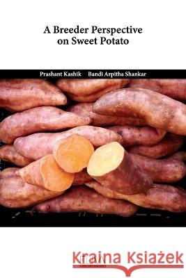 A Breeder Perspective on Sweet Potato Bandi Arpitha Shankar Prashant Kashik 9789994984497 Eliva Press - książka