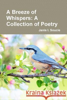 A Breeze of Whispers:A Collection of Poetry Janis Soucie 9780359372577 Lulu.com - książka