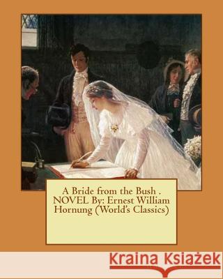 A Bride from the Bush . NOVEL By: Ernest William Hornung (World's Classics) Hornung, Ernest William 9781539196211 Createspace Independent Publishing Platform - książka
