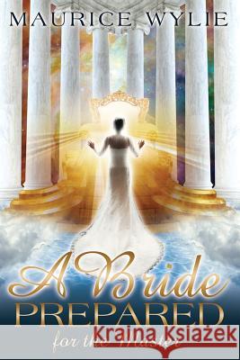 A Bride Prepared for the Master Maurice Wylie   9780957411913 Maurice Wylie Media - książka