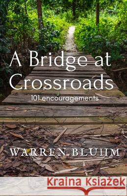 A Bridge at Crossroads: 101 Encouragements Warren Bluhm 9781075966507 Independently Published - książka