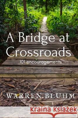 A Bridge at Crossroads: 101 Encouragements Warren Bluhm 9781087913629 Indy Pub - książka