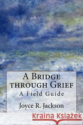 A Bridge through Grief: A Field Guide Jackson, Joyce R. 9781732292314 Screven and Allen Publishing - książka