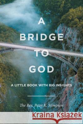 A Bridge to God: A Little Book with Big Insights REV The Peter K Stimpson 9781644164792 Christian Faith - książka