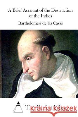 A Brief Account of the Destruction of the Indies Bartholomew De Las Casas                 The Perfect Library 9781511630009 Createspace - książka
