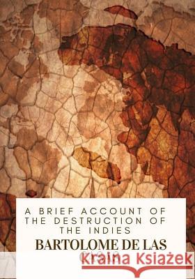 A Brief Account of the Destruction of the Indies Bartolome De Las Casas 9781717074621 Createspace Independent Publishing Platform - książka