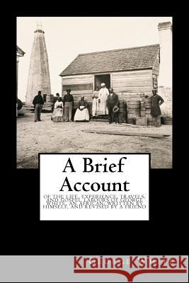 A Brief Account: Of the Life, Experience, Travels, and Gospel Labours of George White, an African; Written by Himself, and Revised by a George White 9781946640345 Historic Publishing - książka