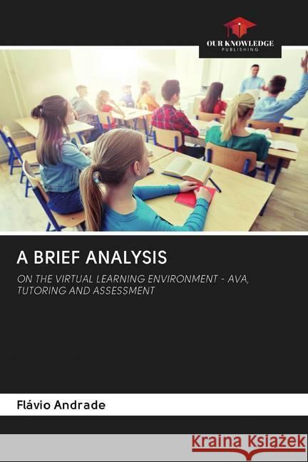 A BRIEF ANALYSIS : ON THE VIRTUAL LEARNING ENVIRONMENT - AVA, TUTORING AND ASSESSMENT Andrade, Flávio 9786202593359 Sciencia Scripts - książka