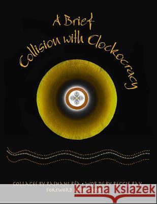 A Brief Collision with Clockocracy: A Compendium of Collages Pointing to the Moon Reggie Ray Rashani Rea Tom Joyce 9781978028661 Createspace Independent Publishing Platform - książka