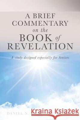 A Brief Commentary on the Book of Revelation: A study designed especially for Seniors Ph D Daniel N Harrison, Sr 9781632213358 Xulon Press - książka