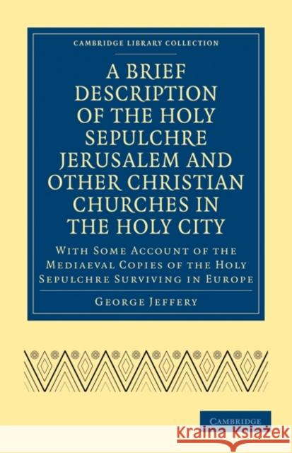 A Brief Description of the Holy Sepulchre Jerusalem and Other Christian Churches in the Holy City: With Some Account of the Mediaeval Copies of the Ho Jeffery, George 9781108016049 Cambridge University Press - książka