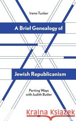 A Brief Genealogy of Jewish Republicanism: Parting Ways with Judith Butler Irene Tucker 9780998237596 Punctum Books - książka