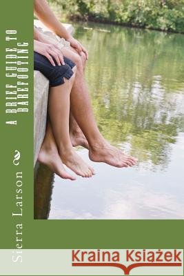 A Brief Guide to Barefooting Sierra Larson 9781545391341 Createspace Independent Publishing Platform - książka