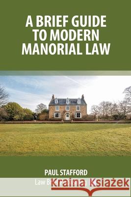 A Brief Guide to Modern Manorial Law Paul Stafford 9781913715434 Law Brief Publishing - książka