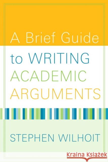 A Brief Guide to Writing Academic Arguments Stephen W. Wilhoit 9780205568611 Longman Publishing Group - książka