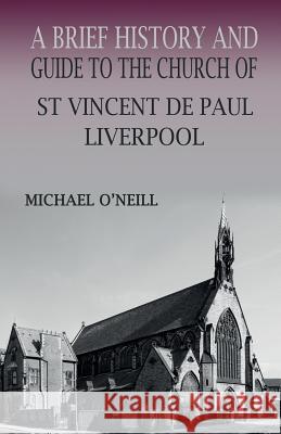 A Brief History and Guide to the Church of St Vincent de Paul, Liverpool O'Neill, Michael 9780852447956 Gracewing - książka