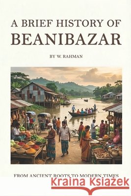 A Brief History Of Beanibazar: From Ancient Roots To Modern Times Rahman, W. 9798278543756 Independently Published - książka
