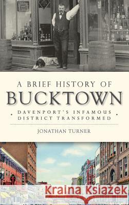 A Brief History of Bucktown: Davenport's Infamous District Transformed Jonathan Turner 9781531699901 History Press Library Editions - książka