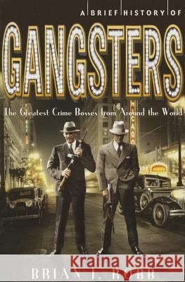 A Brief History of Gangsters Brian J. Robb 9780762454761 Running Press Book Publishers - książka