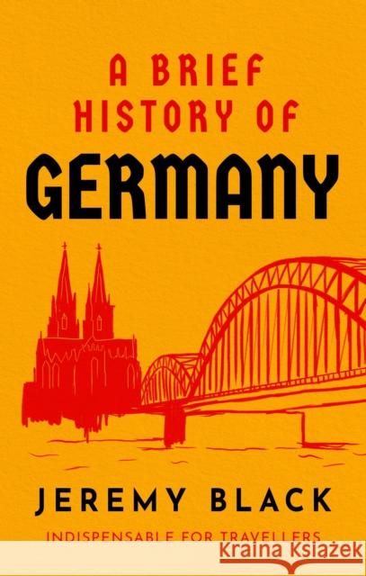 A Brief History of Germany: Indispensable for Travellers Jeremy Black 9781472145932 Little, Brown Book Group - książka