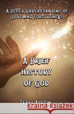A Brief History of God: A Better Understanding of Love and Forgiveness Terry Austin 9781737580782 Austin Brothers Publishers - książka