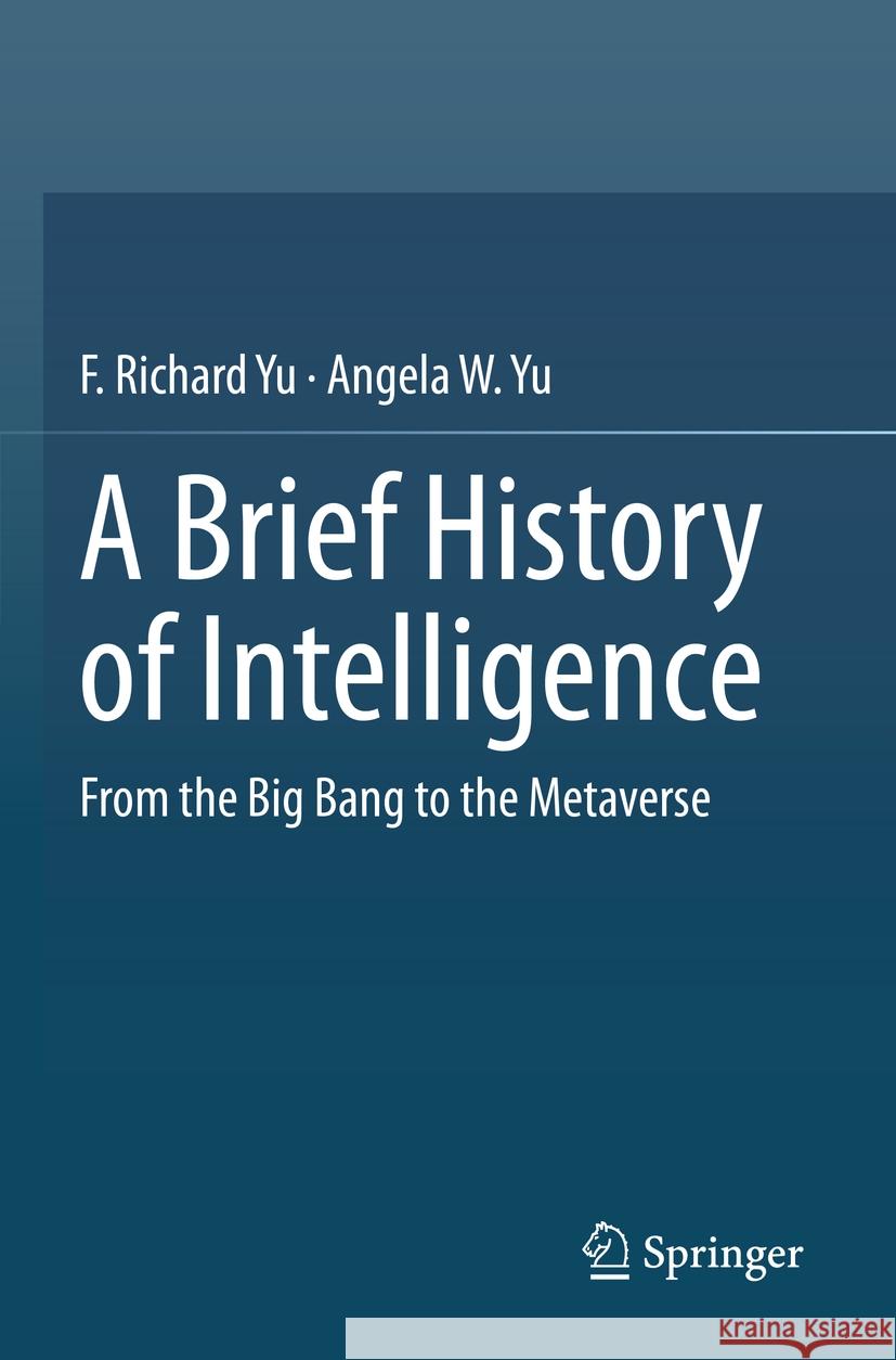 A Brief History of Intelligence: From the Big Bang to the Metaverse F. Richard Yu Angela W. Yu 9783031159534 Springer - książka