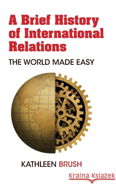 A Brief History of International Relations; The World Made Easy Brush, Kathleen 9781433167577 Peter Lang Publishing Inc - książka