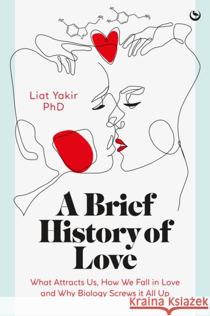 A Brief History of Love: What Attracts Us, How We Fall in Love and Why Biology Screws it All Up Liat Yakir, PhD 9781786788238 Watkins Media Limited - książka