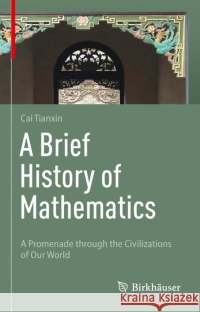 A Brief History of Mathematics: A Promenade through the Civilizations of Our World Tianxin Cai 9783031268403 Birkhauser Verlag AG - książka