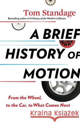 A Brief History of Motion: From the Wheel, to the Car, to What Comes Next Tom Standage 9781635573619 Bloomsbury Publishing USA - książka