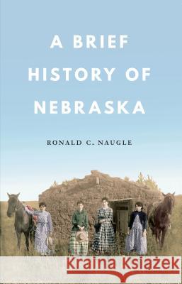 A Brief History of Nebraska Ronald C. Naugle 9780933307391 University of Nebraska Press (JL) - książka