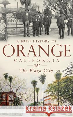 A Brief History of Orange, California: The Plaza City Phil Brigandi 9781540230317 History Press Library Editions - książka