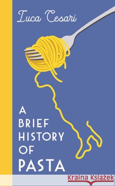 A Brief History of Pasta: The Italian Food that Shaped the World Luca Cesari 9781788169394 Profile Books Ltd - książka