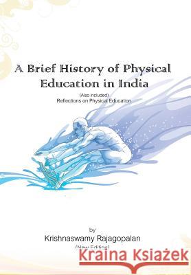 A Brief History of Physical Education in India (New Edition): Reflections on Physical Education Rajagopalan, Krishnaswamy 9781491887219 Authorhouse - książka