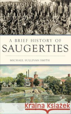 A Brief History of Saugerties Michael Sullivan Smith 9781540203526 History Press Library Editions - książka