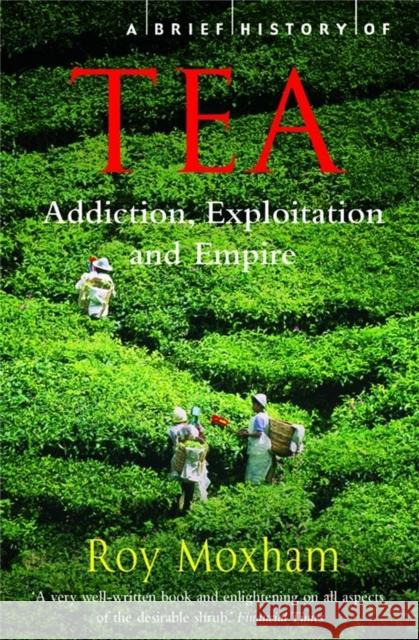 A Brief History of Tea: Addiction, Exploitation, and Empire Roy Moxham 9781845297473 Little, Brown Book Group - książka