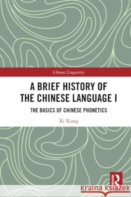 A Brief History of the Chinese Language I: The Basics of Chinese Phonetics XI Xiang 9781032381107 Routledge - książka