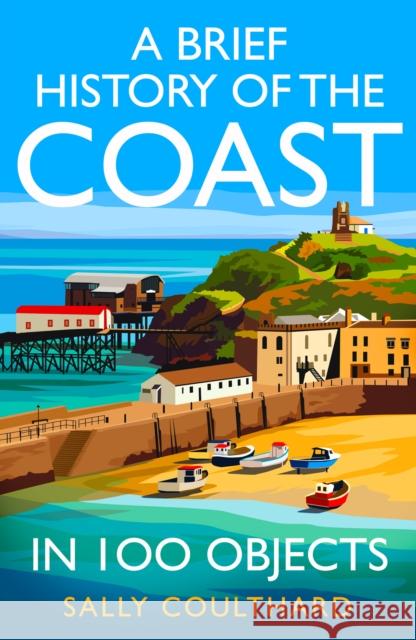 A Brief History of the Coast in 100 Objects Sally Coulthard 9780008713102 HarperCollins Publishers - książka